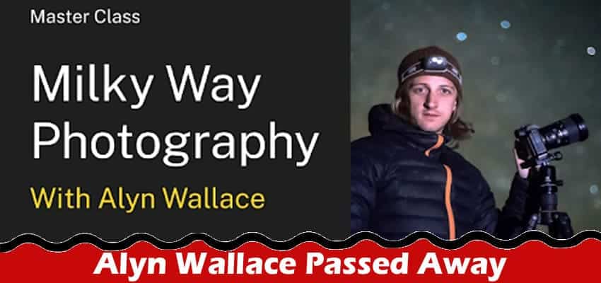 Alyn Wallace Passed Away: Information On Passing & Photography
