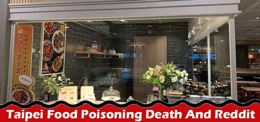 Taipei Food Poisoning Death And Reddit- Fatality Continues To Rise!