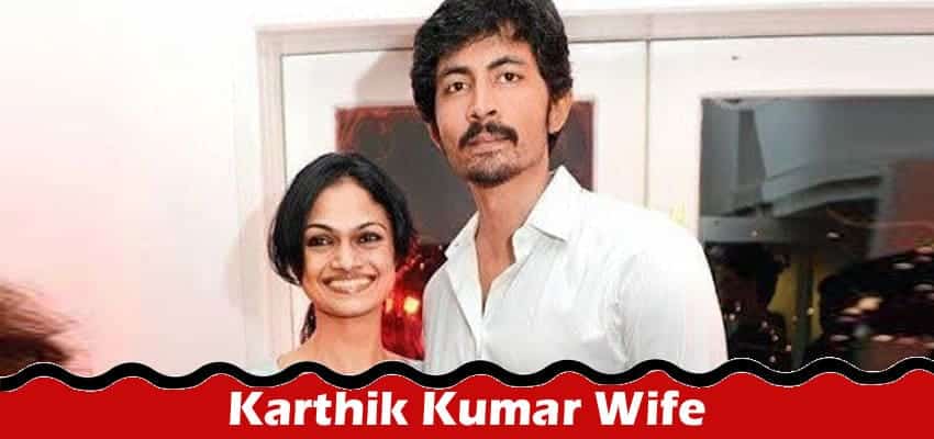 Latest News Karthik Kumar Wife